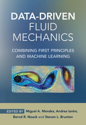 Data-Driven Fluid Mechanics: Combining First Principles and Machine Learning - Mendez, Miguel A. (Editor), and Ianiro, Andrea (Editor), and Noack, Bernd R. (Editor)