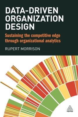 Data-driven Organization Design: Sustaining the Competitive Edge Through Organizational Analytics - Morrison, Rupert