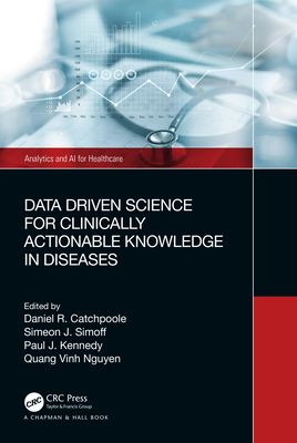 Data Driven Science for Clinically Actionable Knowledge in Diseases - Catchpoole, Daniel (Editor), and Simoff, Simeon (Editor), and Kennedy, Paul (Editor)