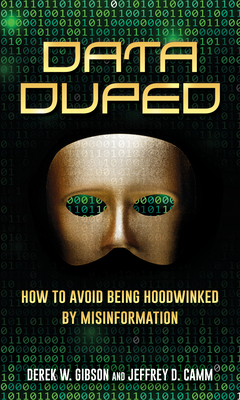 Data Duped: How to Avoid Being Hoodwinked by Misinformation - Gibson, Derek W, and Camm, Jeffrey D
