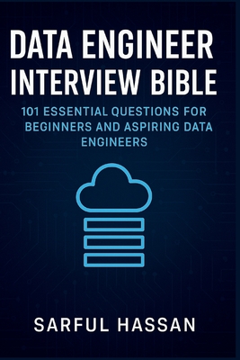 Data Engineer Interview Bible: 101 Essential Questions for Beginners and Aspiring Data Engineers - Hassan, Sarful