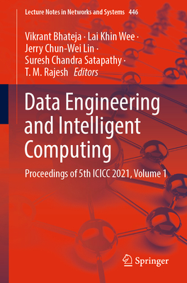 Data Engineering and Intelligent Computing: Proceedings of 5th ICICC 2021, Volume 1 - Bhateja, Vikrant (Editor), and Khin Wee, Lai (Editor), and Lin, Jerry Chun-Wei (Editor)