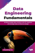 Data Engineering Fundamentals: Building scalable data solutions with ETL pipelines and strategic data architecture design (English Edition)