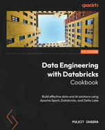 Data Engineering with Databricks Cookbook: Build effective data and AI solutions using Apache Spark, Databricks, and Delta Lake