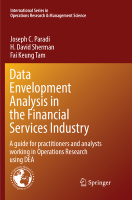 Data Envelopment Analysis in the Financial Services Industry: A Guide for Practitioners and Analysts Working in Operations Research Using DEA - Paradi, Joseph C., and Sherman, H. David, and Tam, Fai Keung