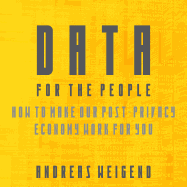 Data for the People: How to Make Our Post-Privacy Economy Work for You