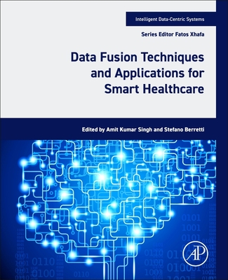 Data Fusion Techniques and Applications for Smart Healthcare - Singh, Amit Kumar (Editor), and Berretti, Stefano (Editor)