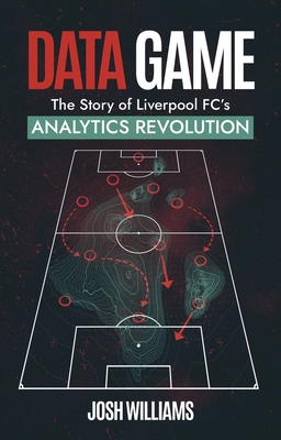 Data Game: The Story of Liverpool FC's Analytics Revolution - Williams, Josh