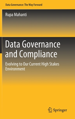 Data Governance and Compliance: Evolving to Our Current High Stakes Environment - Mahanti, Rupa