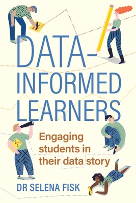 Data-Informed Learners: Engaging Students in Their Data Story - Fisk, Selena