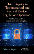 Data Integrity in Pharmaceutical and Medical Devices Regulation Operations: Best Practices Guide to Electronic Records Compliance