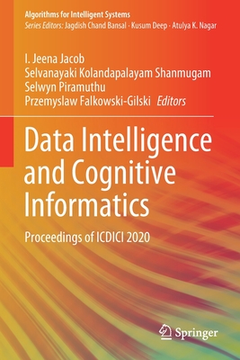 Data Intelligence and Cognitive Informatics: Proceedings of ICDICI 2020 - Jeena Jacob, I. (Editor), and Kolandapalayam Shanmugam, Selvanayaki (Editor), and Piramuthu, Selwyn (Editor)