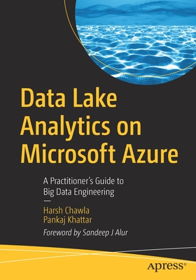 Data Lake Analytics on Microsoft Azure: A Practitioner's Guide to Big Data Engineering - Chawla, Harsh, and Khattar, Pankaj