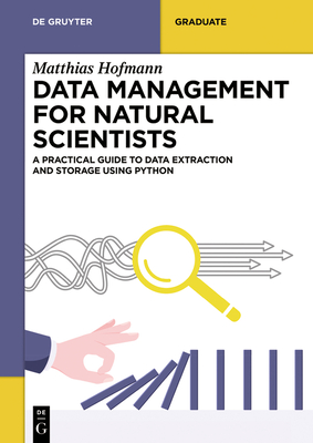 Data Management for Natural Scientists: A Practical Guide to Data Extraction and Storage Using Python - Hofmann, Matthias