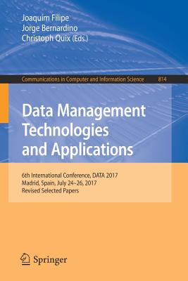 Data Management Technologies and Applications: 6th International Conference, Data 2017, Madrid, Spain, July 24-26, 2017, Revised Selected Papers - Filipe, Joaquim (Editor), and Bernardino, Jorge (Editor), and Quix, Christoph (Editor)