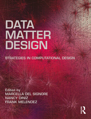 Data, Matter, Design: Strategies in Computational Design - Melendez, Frank (Editor), and Diniz, Nancy (Editor), and Del Signore, Marcella (Editor)
