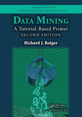 Data Mining: A Tutorial-Based Primer, Second Edition - Roiger, Richard J