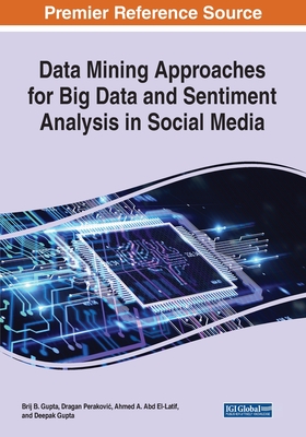 Data Mining Approaches for Big Data and Sentiment Analysis in Social Media - Gupta, Brij B (Editor), and Perakovic, Dragan (Editor), and Abd El-Latif, Ahmed A (Editor)