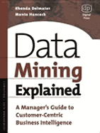 Data Mining Explained: A Manager's Guide to Customer-Centric Business Intelligence - Delmater, Rhonda, and Hankcock, Monte, and Hancock, Monte, Jr.