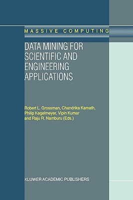 Data Mining for Scientific and Engineering Applications - Grossman, R L (Editor), and Kamath, C (Editor), and Kegelmeyer, P (Editor)