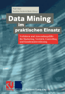 Data Mining Im Praktischen Einsatz: Verfahren Und Anwendungsflle Fr Marketing, Vertrieb, Controlling Und Kundenuntersttzung