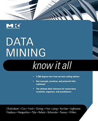 Data Mining: Know It All - Chakrabarti, Soumen, and Neapolitan, Richard E, and Pyle, Dorian