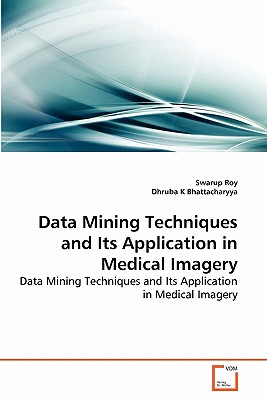 Data Mining Techniques and Its Application in Medical Imagery - Roy, Swarup, and K Bhattacharyya, Dhruba