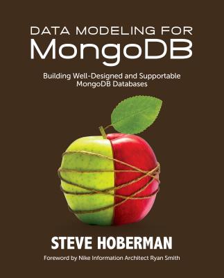 Data Modeling for MongoDB: Building Well-Designed & Supportable MongoDB Databases - Hoberman, Steve