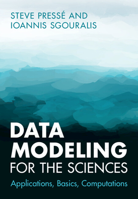 Data Modeling for the Sciences: Applications, Basics, Computations - Press, Steve, and Sgouralis, Ioannis