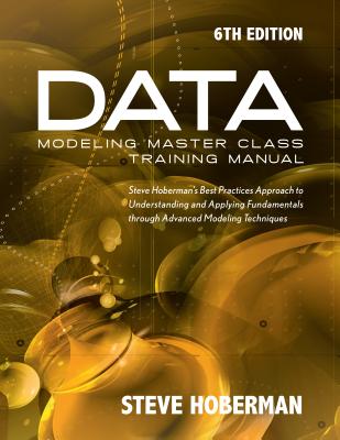 Data Modeling Master Class Training Manual: Steve Hobermans Best Practices Approach to Developing a Competency in Data Modeling - Hoberman, Steve