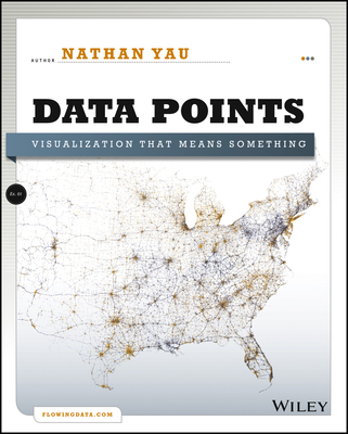 Data Points: Visualization That Means Something - Yau, Nathan