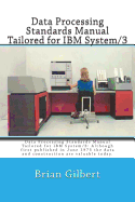 Data Processing Standards Manual Tailored for IBM System/3: Data Processing Standards Manual Tailored for IBM System/3: Although First Published in June 1975 the Data and Construction Is Valuable Today.