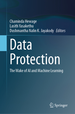 Data Protection: The Wake of AI and Machine Learning - Hewage, Chaminda (Editor), and Yasakethu, Lasith (Editor), and Jayakody, Dushmantha Nalin K (Editor)