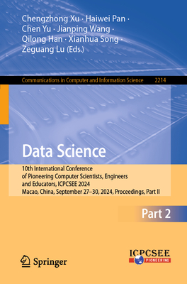 Data Science: 10th International Conference of Pioneering Computer Scientists, Engineers and Educators, ICPCSEE 2024, Macao, China, September 27-30, 2024, Proceedings, Part II - Xu, Chengzhong (Editor), and Pan, Haiwei (Editor), and Yu, Chen (Editor)