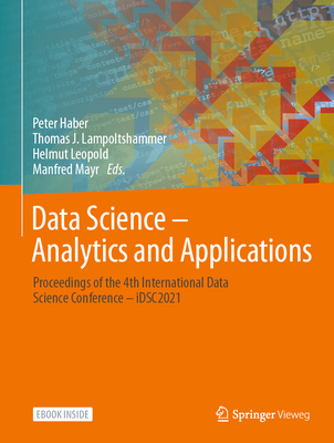 Data Science - Analytics and Applications: Proceedings of the 4th International Data Science Conference - iDSC2021 - Haber, Peter (Editor), and Lampoltshammer, Thomas J. (Editor), and Leopold, Helmut (Editor)