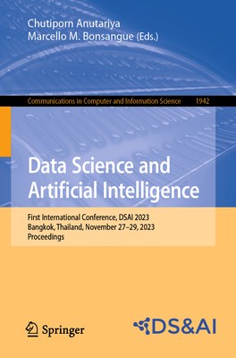 Data Science and Artificial Intelligence: First International Conference, DSAI 2023, Bangkok, Thailand, November 27-29, 2023, Proceedings - Anutariya, Chutiporn (Editor), and Bonsangue, Marcello M. (Editor)