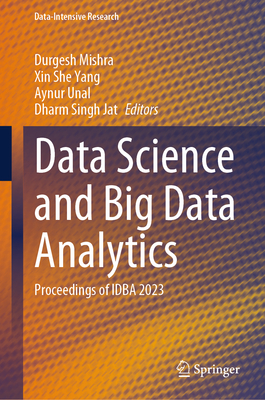 Data Science and Big Data Analytics: Proceedings of IDBA 2023 - Mishra, Durgesh (Editor), and Yang, Xin She (Editor), and Unal, Aynur (Editor)