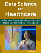 Data Science for Healthcare: A Practical Data Science Companion for Healthcare and Medical Professionals