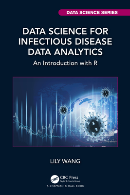 Data Science for Infectious Disease Data Analytics: An Introduction with R - Wang, Lily