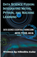 Data Science Fusion: Integrating Maths, Python, and Machine Learning