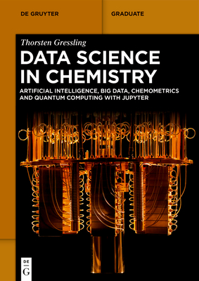 Data Science in Chemistry: Artificial Intelligence, Big Data, Chemometrics and Quantum Computing with Jupyter - Gressling, Thorsten