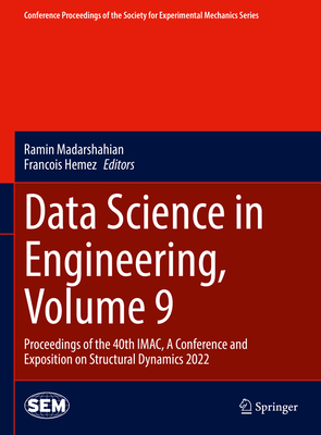 Data Science in Engineering, Volume 9: Proceedings of the 40th IMAC, A Conference and Exposition on Structural Dynamics 2022 - Madarshahian, Ramin (Editor), and Hemez, Francois (Editor)