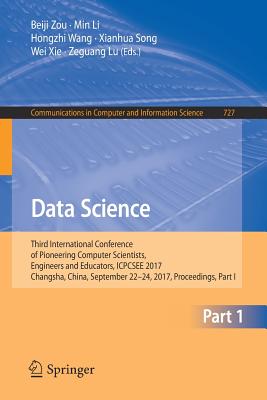 Data Science: Third International Conference of Pioneering Computer Scientists, Engineers and Educators, Icpcsee 2017, Changsha, China, September 22-24, 2017, Proceedings, Part I - Zou, Beiji (Editor), and Li, Min (Editor), and Wang, Hongzhi (Editor)