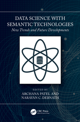 Data Science with Semantic Technologies: New Trends and Future Developments - Patel, Archana (Editor), and Debnath, Narayan C (Editor)