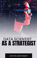 Data Scientist as a Strategist: Aligning Data Insights with Business Goals
