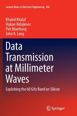 Data Transmission at Millimeter Waves: Exploiting the 60 Ghz Band on Silicon - Khalaf, Khaled, and Vidojkovic, Vojkan, and Wambacq, Piet