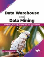 Data Warehouse and Data Mining: Concepts, techniques and real life applications (English Edition)