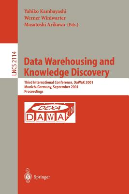 Data Warehousing and Knowledge Discovery: Third International Conference, Dawak 2001 Munich, Germany September 5-7, 2001 Proceedings - Kambayashi, Yahiko (Editor), and Winiwarter, Werner (Editor), and Arikawa, Masatoshi (Editor)