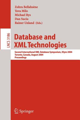 Database and XML Technologies: Second International XML Database Symposium, Xsym 2004, Toronto, Canada, August 29-30, 2004, Proceedings - Bellahsne, Zohra (Editor), and Milo, Tova (Editor), and Rys, Michael (Editor)