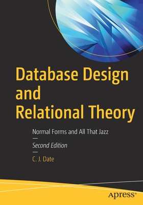 Database Design and Relational Theory: Normal Forms and All That Jazz - Date, C. J.